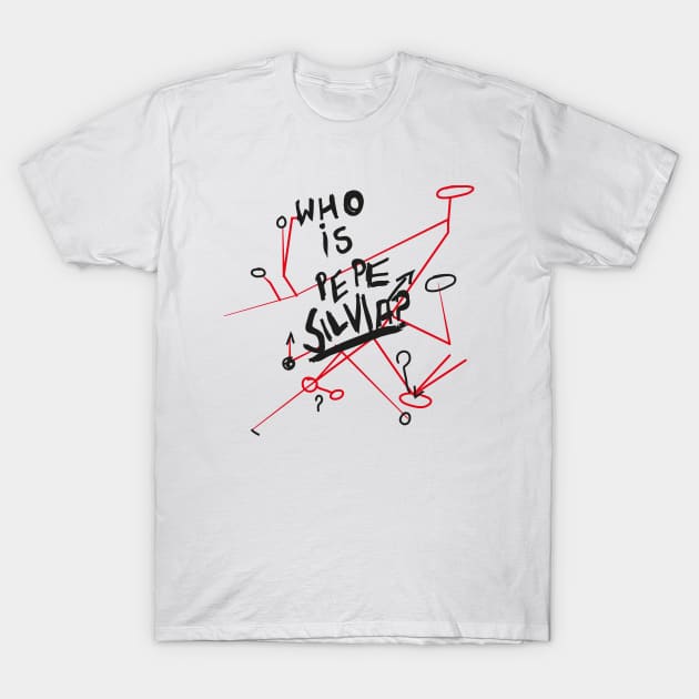Who is Pepe Siliva? T-Shirt by innercoma@gmail.com